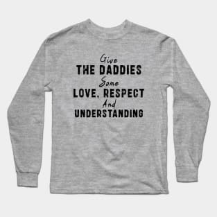 Give The Daddies Some love, respect and understanding: Newest design for daddies and son with quote saying "Give the daddies some love, respect and understanding" Long Sleeve T-Shirt